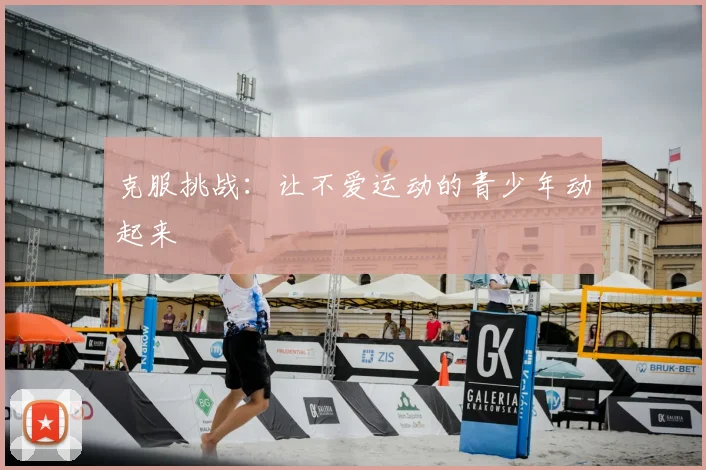 克服挑战:让不爱运动的青少年动起来