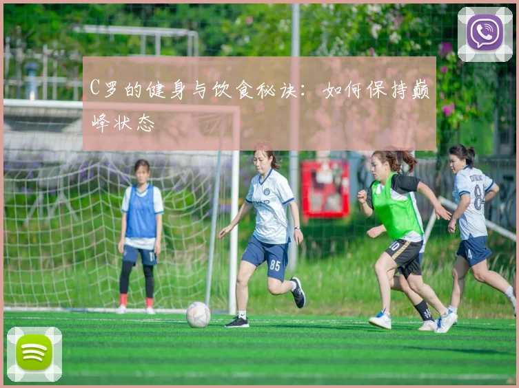 C罗的健身与饮食秘诀：如何保持巅峰状态
