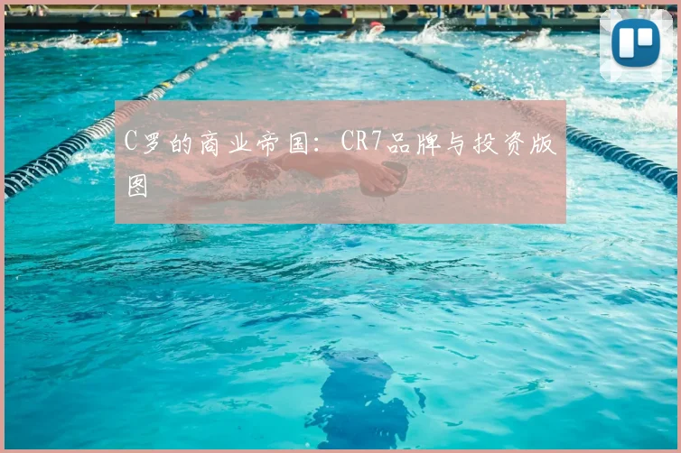 C罗的商业帝国：CR7品牌与投资版图