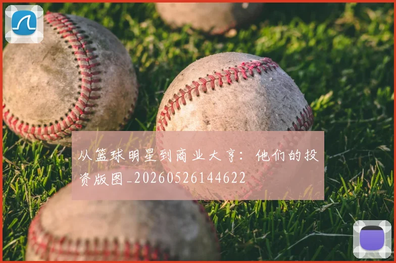从篮球明星到商业大亨:他们的投资版图_20260526144622